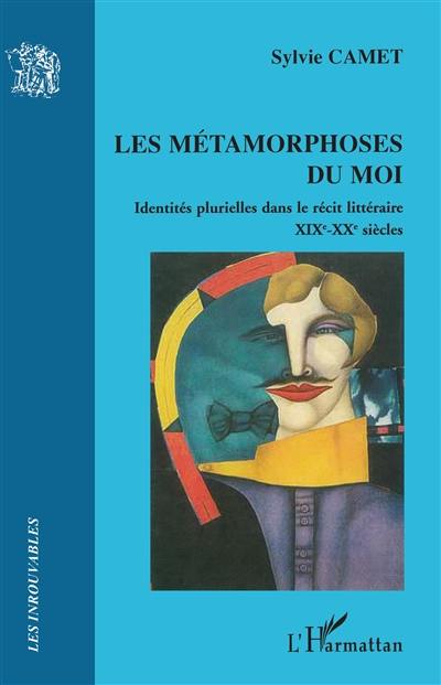 Les métamorphoses du moi : identités plurielles dans le récit littéraire (XIXe-XXe siècles)