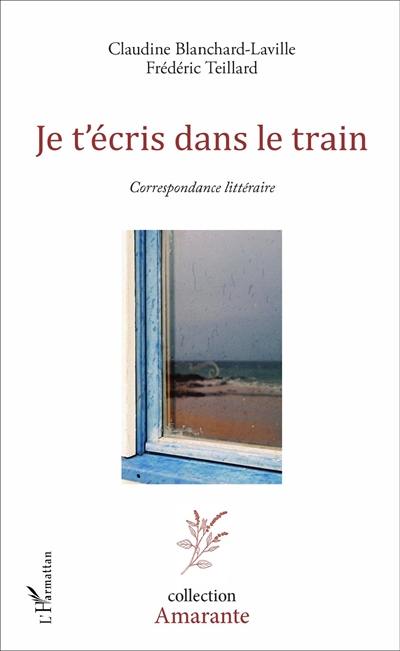 Je t'écris dans le train : correspondance littéraire