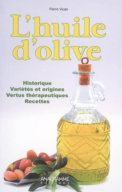 L'huile d'olive : historique, variétés et origines, vertus thérapeutiques, recettes