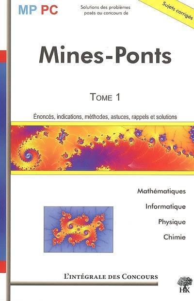 Solutions des problèmes posés au concours de Mines-Ponts : énoncés, indications, méthodes, astuces, rappels et solutions. Vol. 1. Mathématiques, informatique, physique, chimie : énoncés, indications, méthodes, astuces, rappels et solutions : MP-PC