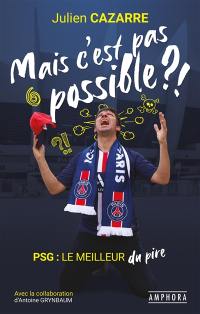 Mais c'est pas possible ?! : PSG, le meilleur du pire