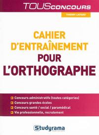 Cahier d'entraînement pour l'orthographe : à l'usage des candidats aux examens et concours