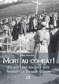 Mort au combat ! : le sort des soldats tués pendant le Grande Guerre