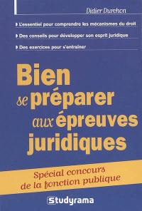 Bien se préparer aux épreuves juridiques : spécial concours de la fonction publique : l'essentiel pour comprendre les mécanismes du droit, des conseils pour développer son esprit juridique, des exercices pour s'entraîner