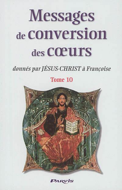 Messages de conversion des coeurs : donnés par Jésus-Christ à Françoise. Vol. 10. Gloire à Jésus-Christ, fils de Dieu et de Marie : jeudi 21 mai 2009-Ascension