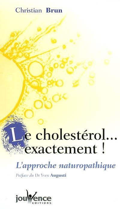 Le cholestérol exactement ! : l'approche naturopathique