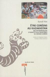 Etre Coréens au Kazakhstan : des entrepreneurs d'identité aux frontières du monde coréen