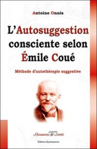 L'autosuggestion consciente selon Emile Coué : méthode d'autothérapie suggestive