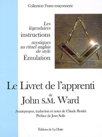 Le livret de l'apprenti : les légendaires instructions mystiques au rituel anglais de style émulation