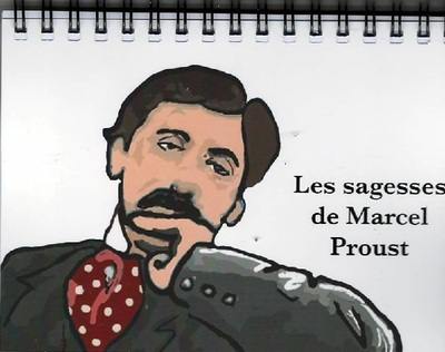 Les sagesses de Marcel Proust : réflexions extraites de A la recherche du temps perdu