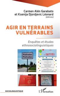 Agir en terrains vulnérables : enquêtes et études ethnosociolinguistiques