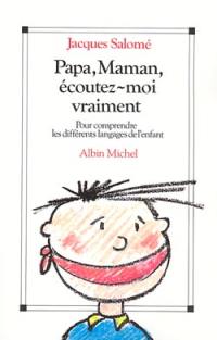 Papa, maman, écoutez-moi vraiment : pour comprendre les différents langages de l'enfant