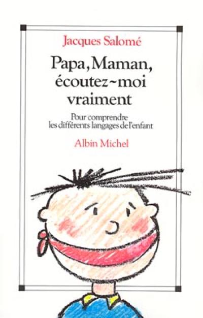 Papa, maman, écoutez-moi vraiment : pour comprendre les différents langages de l'enfant