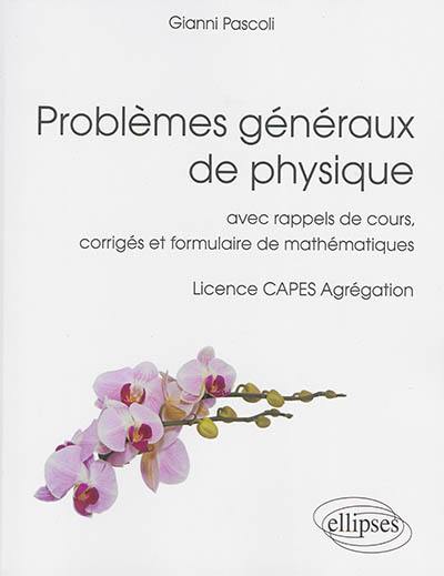 Problèmes généraux de physique : avec rappels de cours, corrigés et formulaire de mathématiques : licence, Capes, agrégation