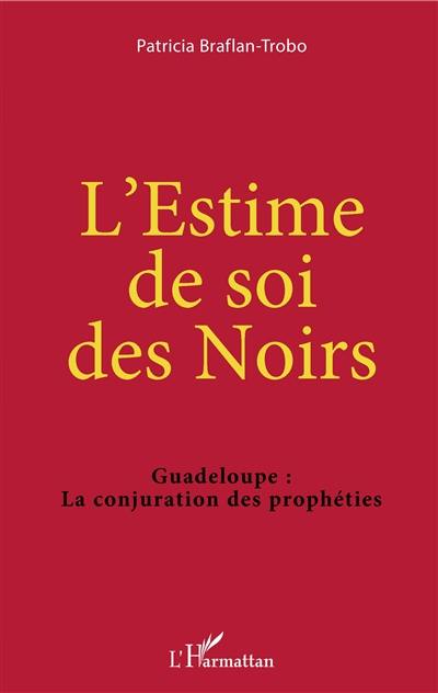 L'estime de soi des Noirs : Guadeloupe, la conjuration des prophéties