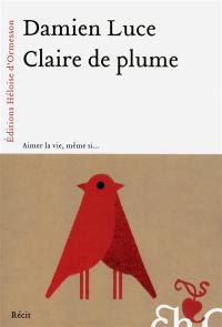 Claire de plume : aimer la vie, même si...