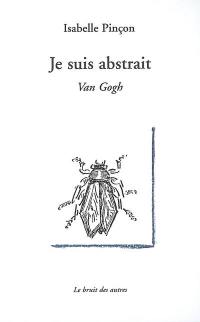 Je suis abstrait : Van Gogh : treize tableaux adressé à Théo