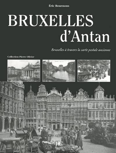 Bruxelles d'antan : Bruxelles à travers la carte postale ancienne : collection Pierre Ollivier