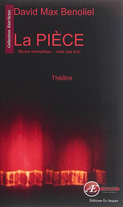 La pièce : théâtre : oeuvre dramatique (mais pas trop)