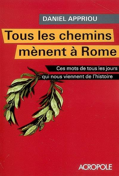 Tous les chemins mènent à Rome : ces mots de tous les jours qui nous viennent de l'Histoire