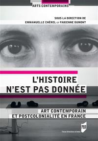 L'histoire n'est pas donnée : art contemporain et postcolonialité en France