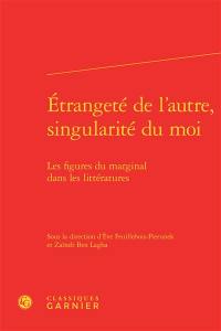 Etrangeté de l'autre, singularité du moi : les figures du marginal dans les littératures