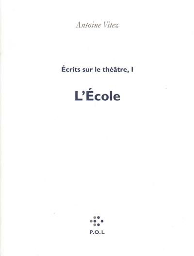 Ecrits sur le théâtre. Vol. 1. L'école