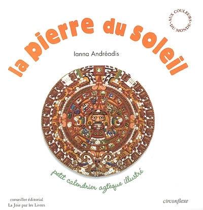 La pierre du soleil : petit calendrier aztèque illustré