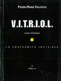 La fraternité invisible. Vol. 1. Vitriol : roman initiatique