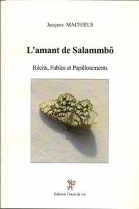 L'amant de Salammbô : récits, fables et papillotements