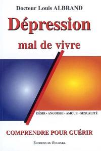 Dépression, mal de vivre : comprendre pour guérir : désir, angoisse, amour, sexualité