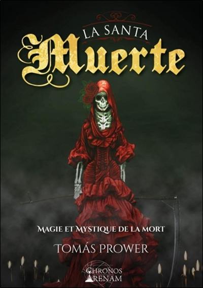 La santa muerte : magie et mysticisme de la mort