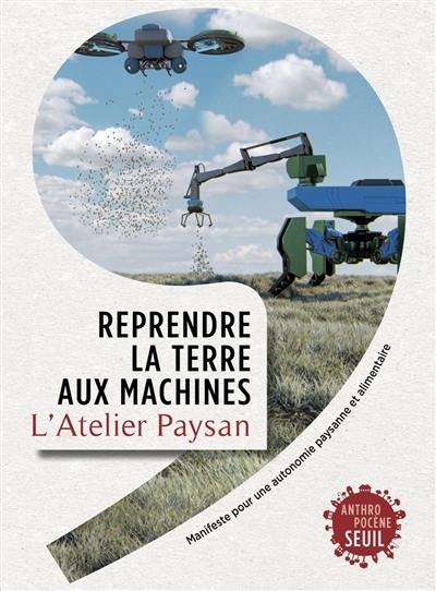 Reprendre la terre aux machines : manifeste pour une autonomie paysanne et alimentaire