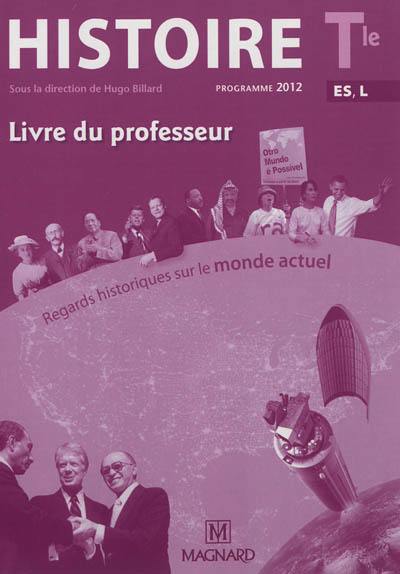 Histoire terminale ES, L : regards historiques sur le monde actuel : programme 2012 : livre du professeur