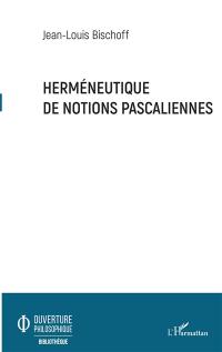 Herméneutique de notions pascaliennes