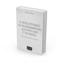 Le développement du neuromarketing aux Etats-Unis et en France : acteurs-réseaux, traces et controverses