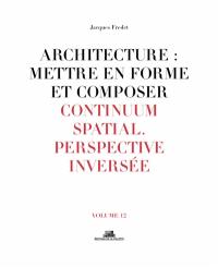 Architecture : mettre en forme et composer. Vol. 12. Continuum spatial : perspective inversée