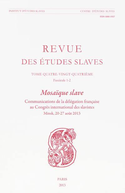 Revue des études slaves, n° 84. Mosaïque slave : communication de la délégation française au Congrès international des slavistes : Minsk, 20-27 août 2013