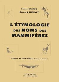 L'étymologie des noms des mammifères : origine et sens des noms des mammifères terrestres et marins d'Europe : noms scientifiques, noms français et étrangers, symbolique liée aux animaux, biographies des naturalistes dont le nom est utilisé dans la nomenclature