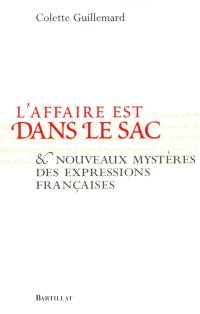 L'affaire est dans le sac : et nouveaux mystères des expressions françaises