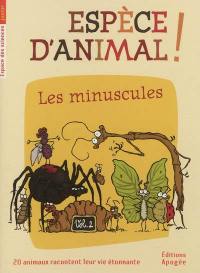 Espèce d'animal ! : 20 animaux racontent leur vie étonnante. Vol. 2. Les minuscules