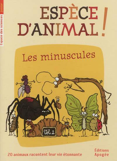 Espèce d'animal ! : 20 animaux racontent leur vie étonnante. Vol. 2. Les minuscules