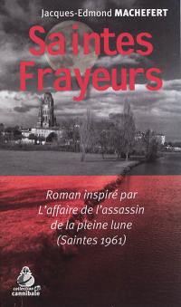 Saintes frayeurs : roman inspiré par l'affaire de l'assassin de la pleine lune : Saintes 1961