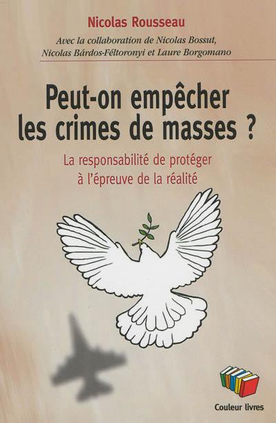 Peut-on empêcher les crimes de masse ? : la responsabilité de protéger à l'épreuve de la réalité