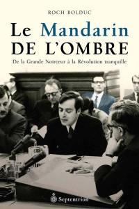 Le mandarin de l'ombre : de la Grande noirceur à la Révolution tranquille