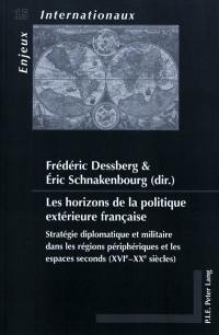 Les horizons de la politique extérieure française : stratégie diplomatique et militaire dans les régions périphériques et les espaces seconds (XVIe-XXe siècles)