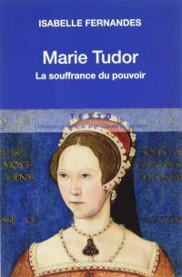 Marie Tudor : la souffrance du pouvoir