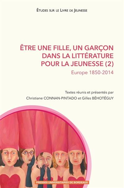 Etre une fille, un garçon dans la littérature pour la jeunesse. Vol. 2. Europe 1850-2014