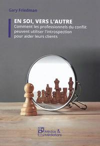 En soi, vers l'autre : comment les professionnels du conflit peuvent utiliser l'introspection pour aider leurs clients