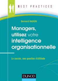 Managers, utilisez votre intelligence organisationnelle : le succès, une question d'attitude